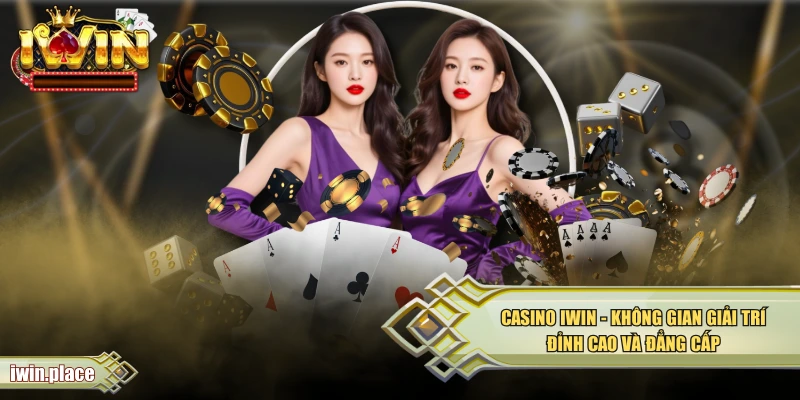 Casino IWIN - Không Gian Giải Trí Đỉnh Cao Và Đẳng Cấp