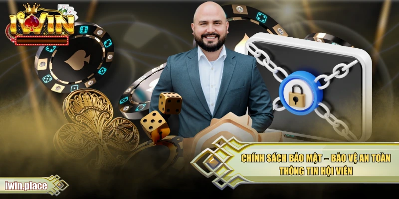 Chính Sách Bảo Mật - Bảo Vệ An Toàn Thông Tin Hội Viên