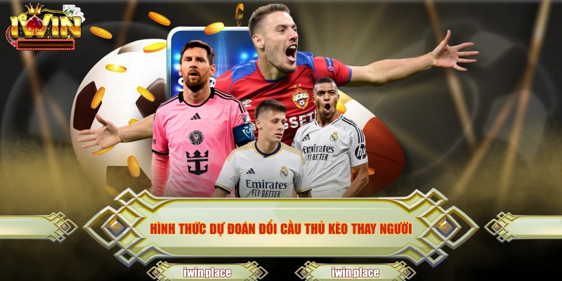 Hình thức dự đoán đổi cầu thủ kèo thay người
