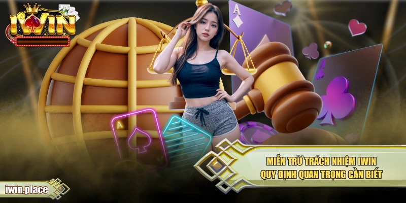 Miễn Trừ Trách Nhiệm IWIN - Quy Định Quan Trọng Cần Biết