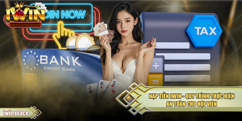 Nạp Tiền IWIN - Quy Trình Thực Hiện An Toàn Cho Hội Viên