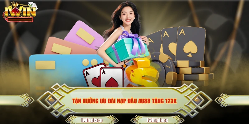 Tận hưởng ưu đãi nạp đầu AU88 tặng 123K