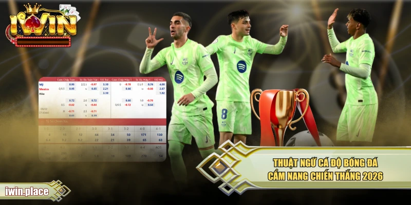 Thuật Ngữ Cá Độ Bóng Đá – Cẩm Nang Chiến Thắng 2026