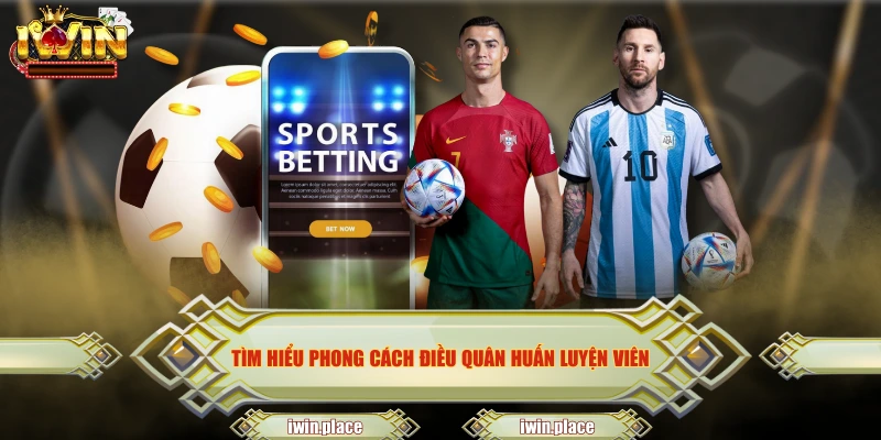 Tìm hiểu phong cách điều quân huấn luyện viên