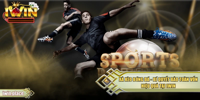 Xả Kèo Bóng Đá – Bí Quyết Bảo Toàn Vốn Hiệu Quả Tại IWIN